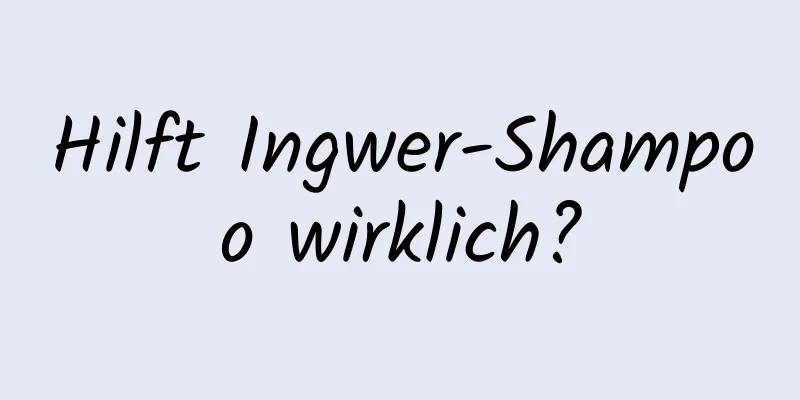 Hilft Ingwer-Shampoo wirklich?