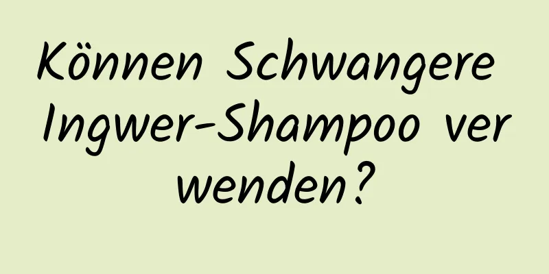 Können Schwangere Ingwer-Shampoo verwenden?