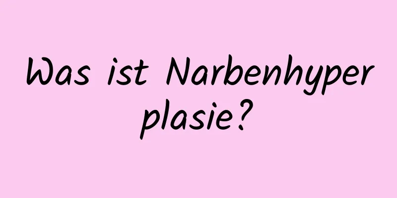 Was ist Narbenhyperplasie?