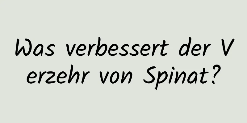 Was verbessert der Verzehr von Spinat?