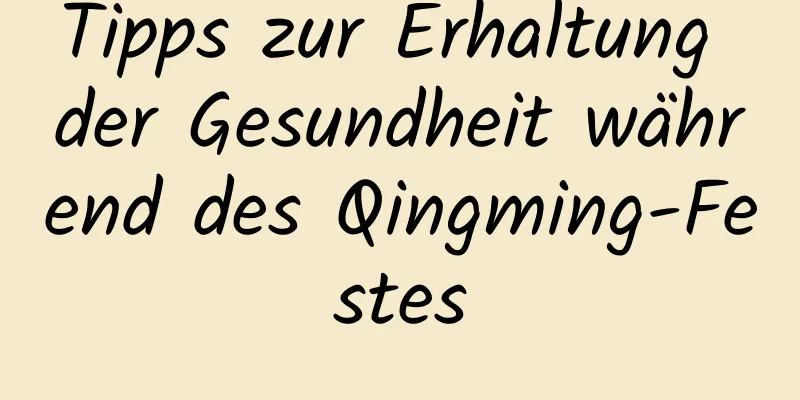 Tipps zur Erhaltung der Gesundheit während des Qingming-Festes