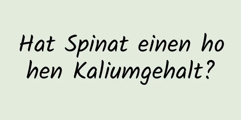 Hat Spinat einen hohen Kaliumgehalt?
