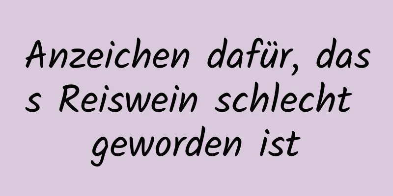 Anzeichen dafür, dass Reiswein schlecht geworden ist