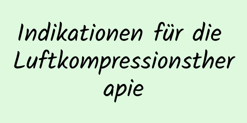 Indikationen für die Luftkompressionstherapie