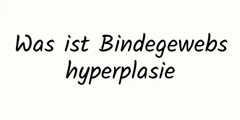 Was ist Bindegewebshyperplasie