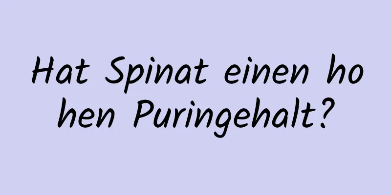 Hat Spinat einen hohen Puringehalt?