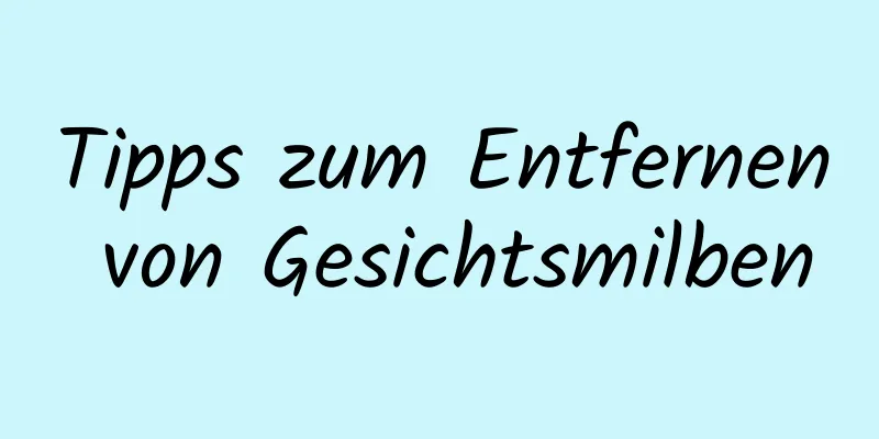 Tipps zum Entfernen von Gesichtsmilben