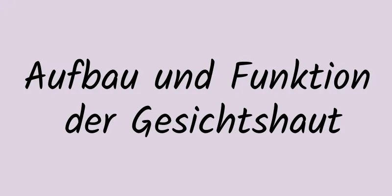 Aufbau und Funktion der Gesichtshaut
