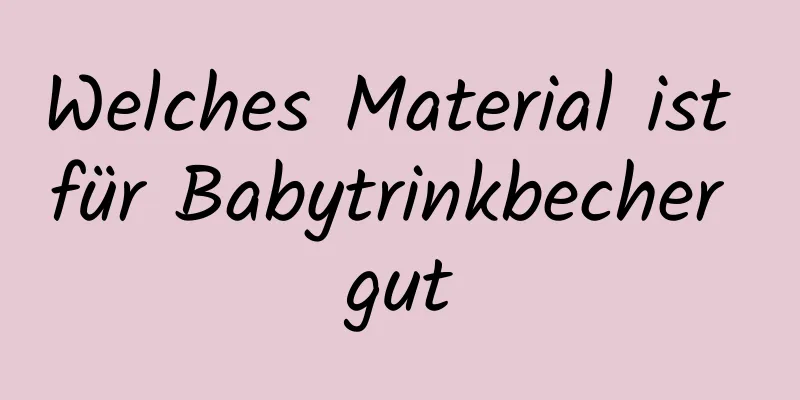 Welches Material ist für Babytrinkbecher gut