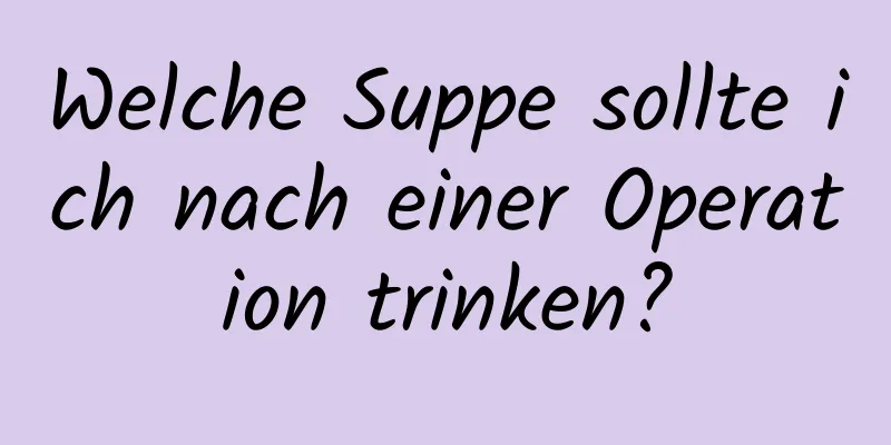 Welche Suppe sollte ich nach einer Operation trinken?