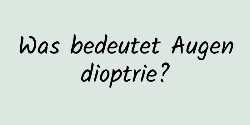 Was bedeutet Augendioptrie?