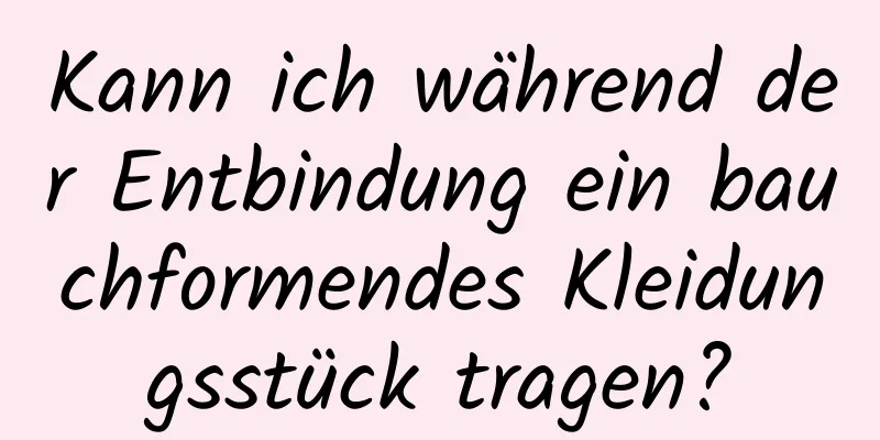 Kann ich während der Entbindung ein bauchformendes Kleidungsstück tragen?