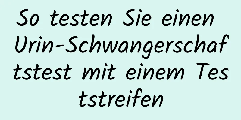 So testen Sie einen Urin-Schwangerschaftstest mit einem Teststreifen