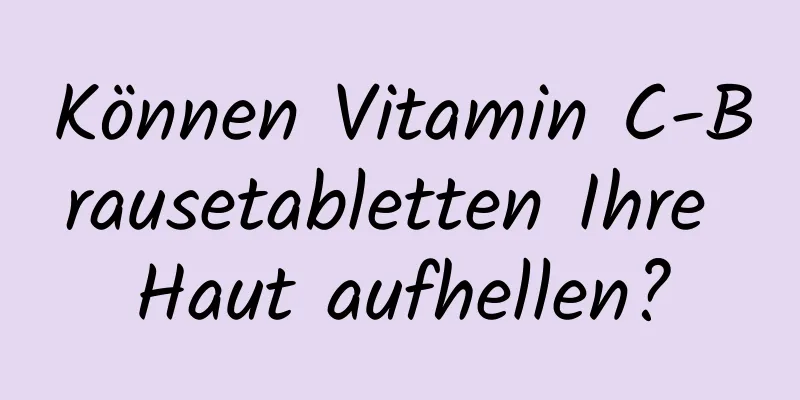 Können Vitamin C-Brausetabletten Ihre Haut aufhellen?