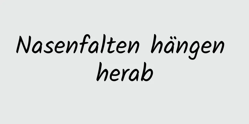 Nasenfalten hängen herab
