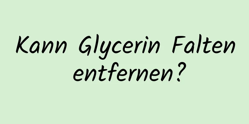 Kann Glycerin Falten entfernen?