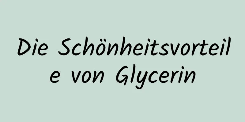Die Schönheitsvorteile von Glycerin