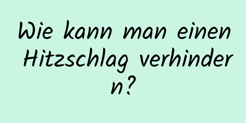 Wie kann man einen Hitzschlag verhindern?