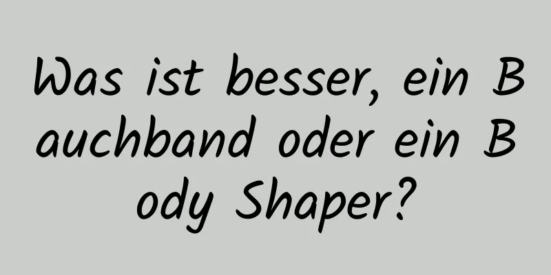 Was ist besser, ein Bauchband oder ein Body Shaper?