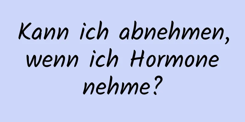 Kann ich abnehmen, wenn ich Hormone nehme?