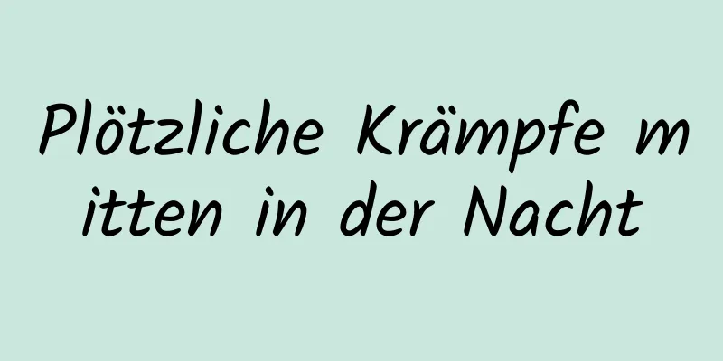 Plötzliche Krämpfe mitten in der Nacht
