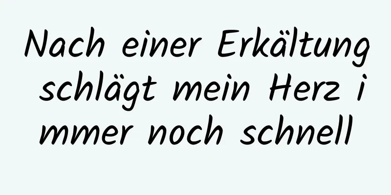 Nach einer Erkältung schlägt mein Herz immer noch schnell