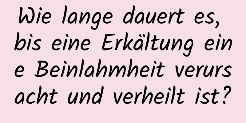 Wie lange dauert es, bis eine Erkältung eine Beinlahmheit verursacht und verheilt ist?