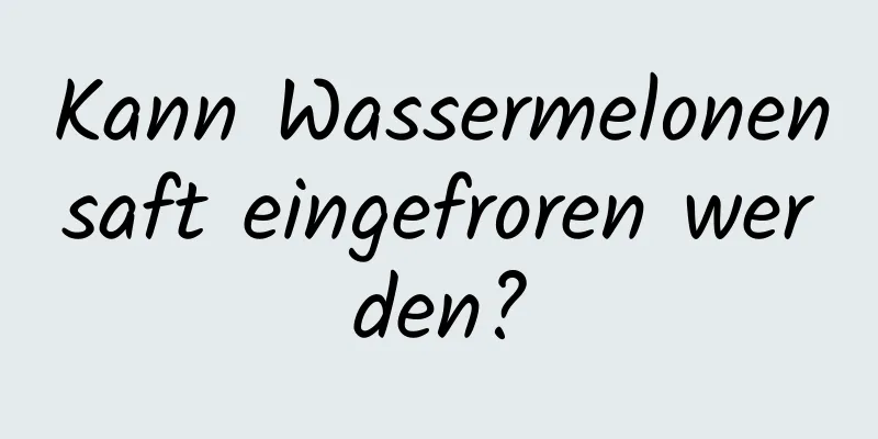 Kann Wassermelonensaft eingefroren werden?