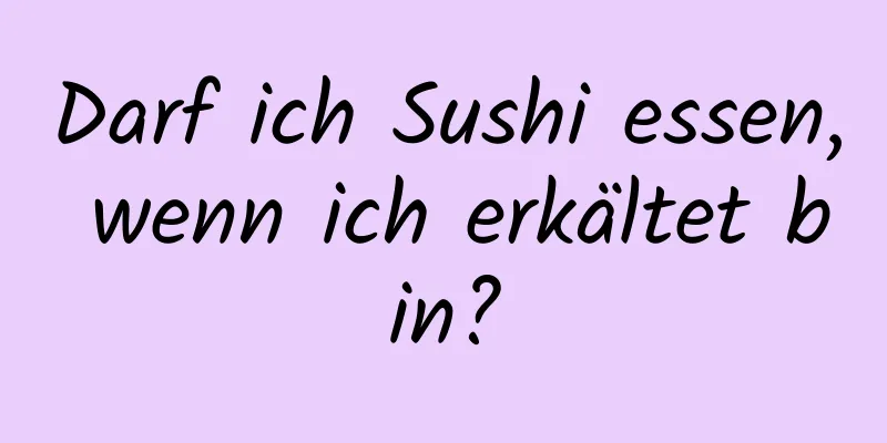 Darf ich Sushi essen, wenn ich erkältet bin?