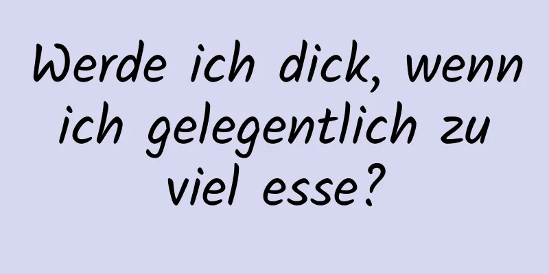 Werde ich dick, wenn ich gelegentlich zu viel esse?