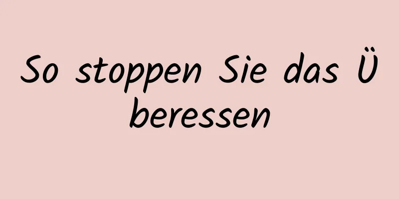 So stoppen Sie das Überessen