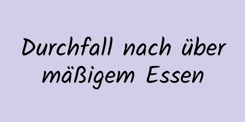 Durchfall nach übermäßigem Essen