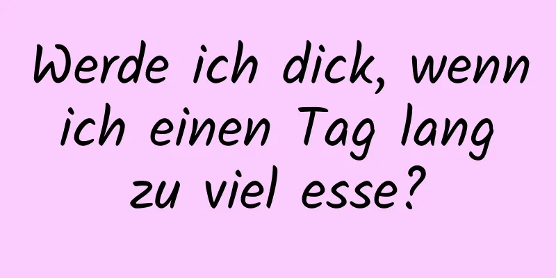 Werde ich dick, wenn ich einen Tag lang zu viel esse?