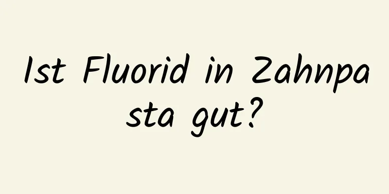 Ist Fluorid in Zahnpasta gut?