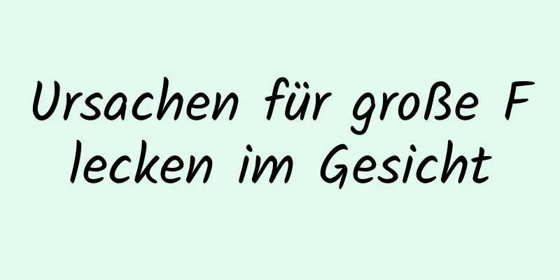 Ursachen für große Flecken im Gesicht