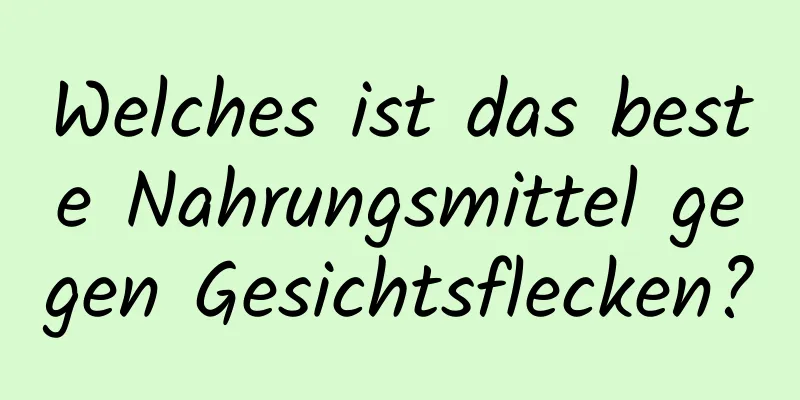 Welches ist das beste Nahrungsmittel gegen Gesichtsflecken?