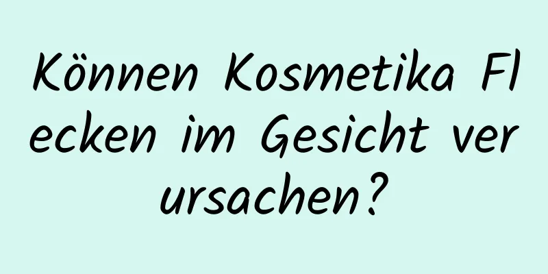 Können Kosmetika Flecken im Gesicht verursachen?