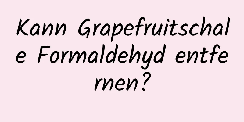 Kann Grapefruitschale Formaldehyd entfernen?