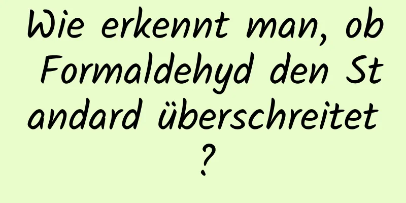 Wie erkennt man, ob Formaldehyd den Standard überschreitet?