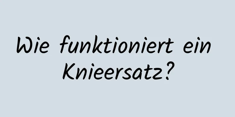 Wie funktioniert ein Knieersatz?