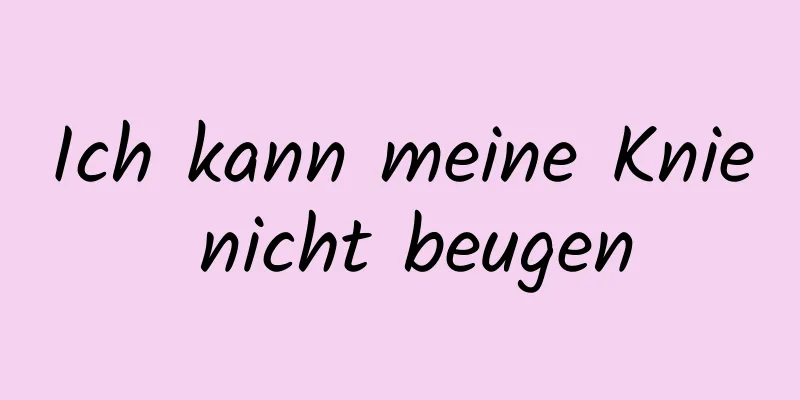 Ich kann meine Knie nicht beugen