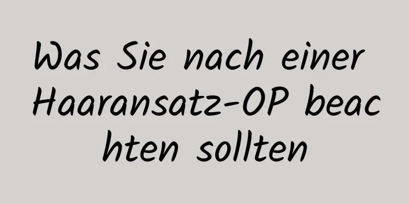 Was Sie nach einer Haaransatz-OP beachten sollten