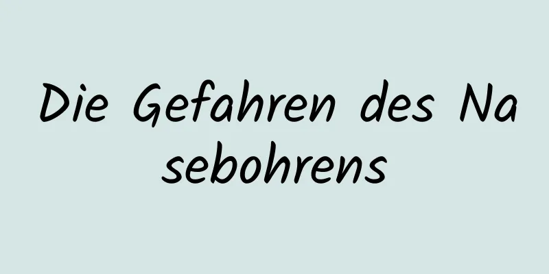 Die Gefahren des Nasebohrens