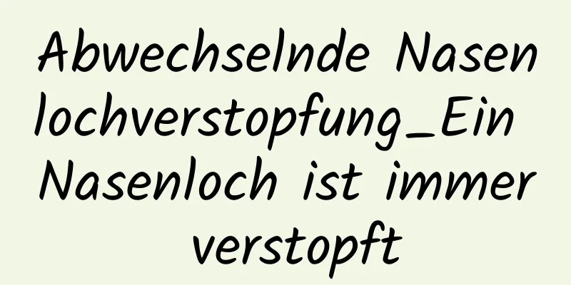 Abwechselnde Nasenlochverstopfung_Ein Nasenloch ist immer verstopft
