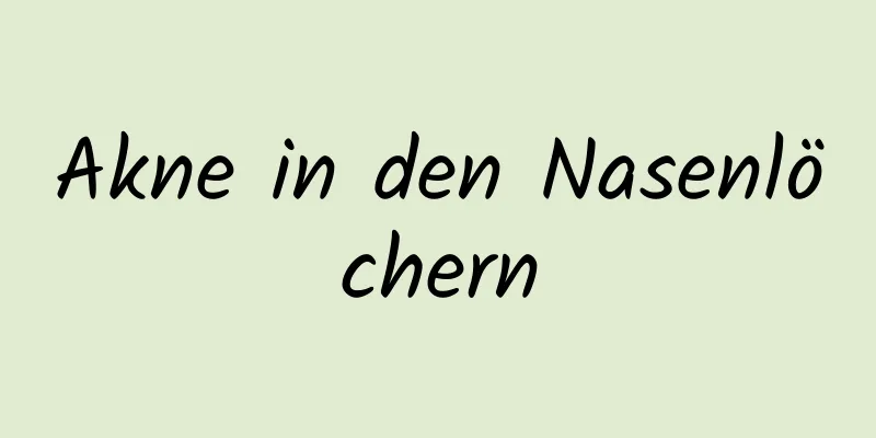 Akne in den Nasenlöchern