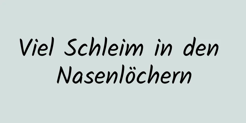 Viel Schleim in den Nasenlöchern
