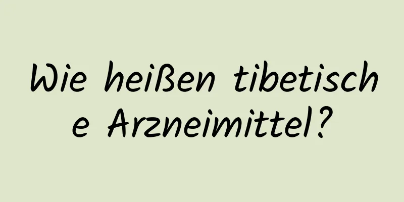 Wie heißen tibetische Arzneimittel?