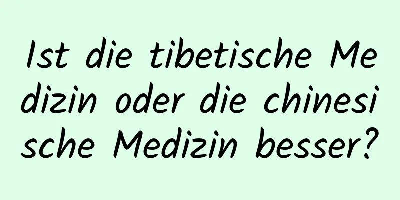 Ist die tibetische Medizin oder die chinesische Medizin besser?