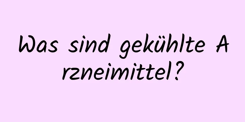 Was sind gekühlte Arzneimittel?