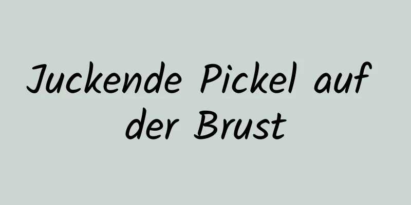 Juckende Pickel auf der Brust